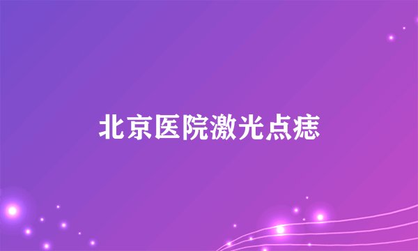 北京医院激光点痣