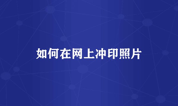 如何在网上冲印照片