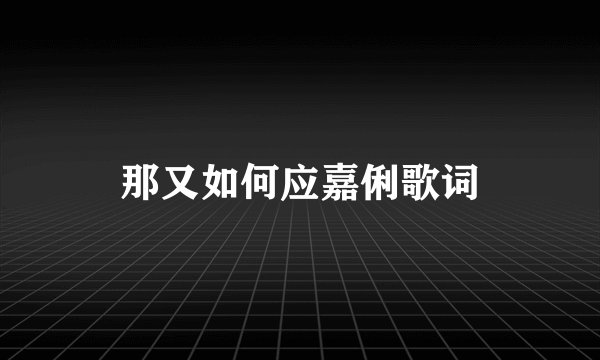 那又如何应嘉俐歌词