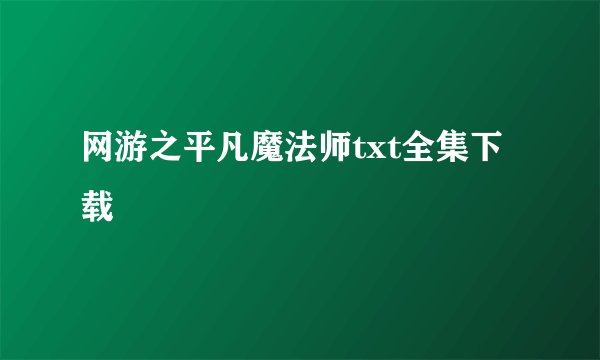 网游之平凡魔法师txt全集下载