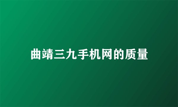曲靖三九手机网的质量