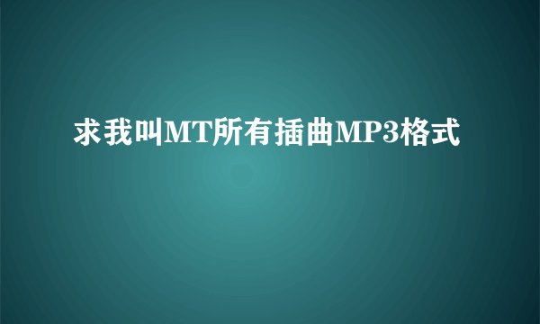 求我叫MT所有插曲MP3格式