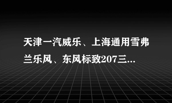 天津一汽威乐、上海通用雪弗兰乐风、东风标致207三款车哪种型号更好？