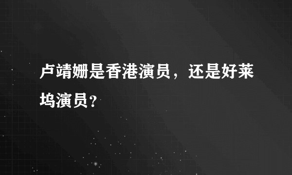 卢靖姗是香港演员，还是好莱坞演员？