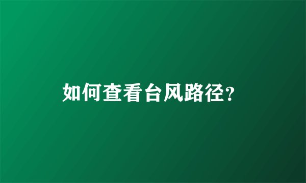 如何查看台风路径？