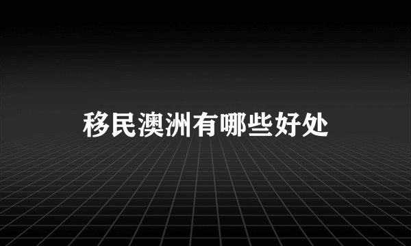 移民澳洲有哪些好处