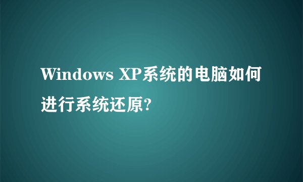 Windows XP系统的电脑如何进行系统还原?
