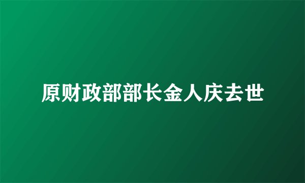 原财政部部长金人庆去世