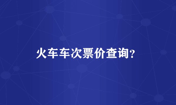 火车车次票价查询？