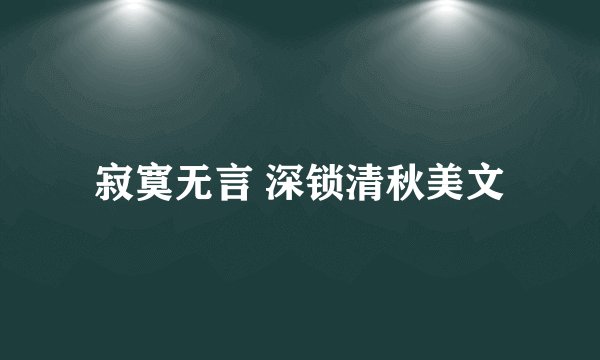 寂寞无言 深锁清秋美文