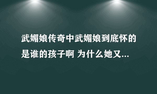 武媚娘传奇中武媚娘到底怀的是谁的孩子啊 为什么她又说是雉奴的呢