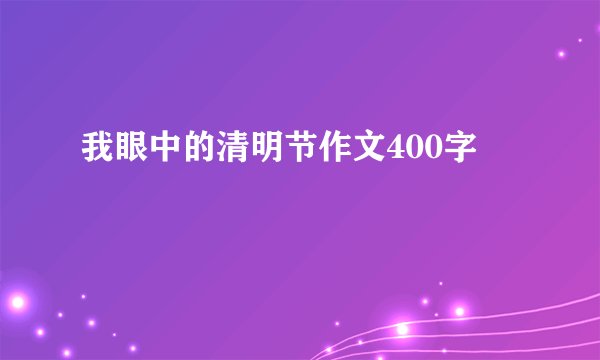 我眼中的清明节作文400字