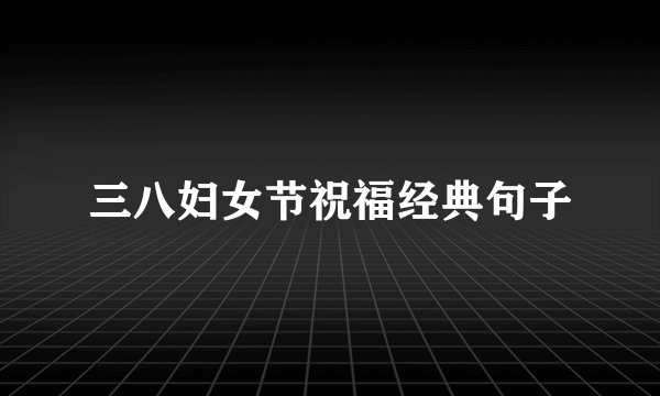 三八妇女节祝福经典句子
