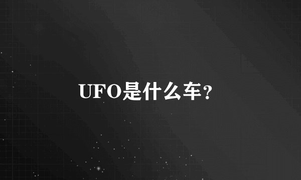 UFO是什么车？