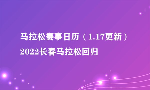 马拉松赛事日历（1.17更新）2022长春马拉松回归
