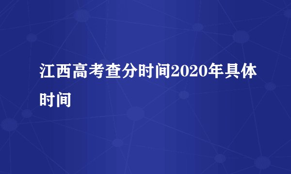 江西高考查分时间2020年具体时间
