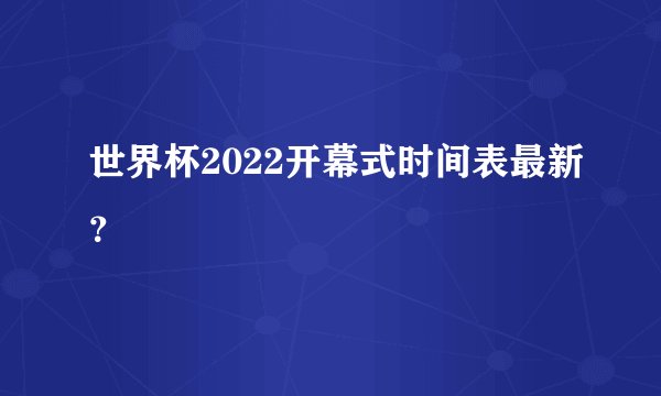 世界杯2022开幕式时间表最新？