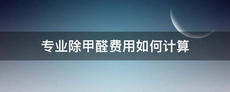 专业除甲醛费用如何计算