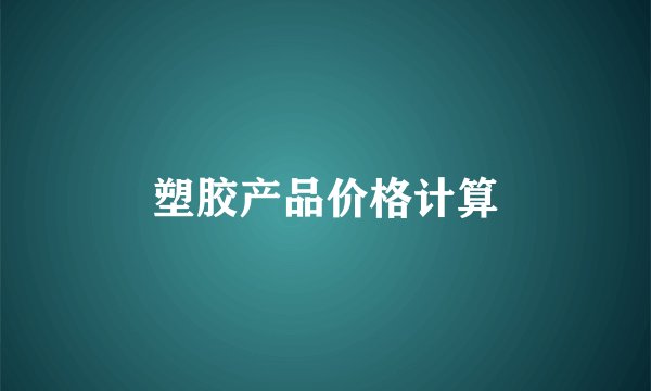 塑胶产品价格计算