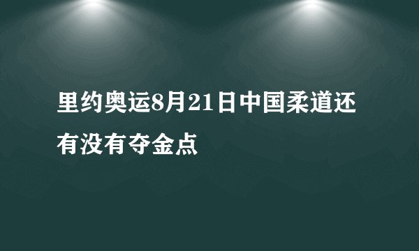 里约奥运8月21日中国柔道还有没有夺金点