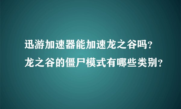 迅游加速器能加速龙之谷吗？龙之谷的僵尸模式有哪些类别？