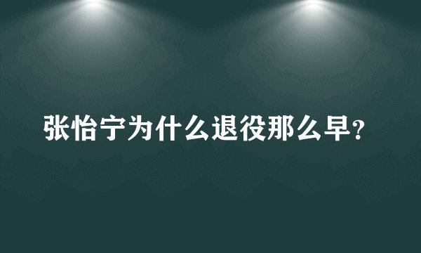 张怡宁为什么退役那么早？