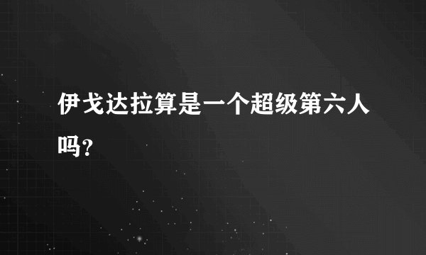 伊戈达拉算是一个超级第六人吗?