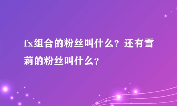 fx组合的粉丝叫什么？还有雪莉的粉丝叫什么？