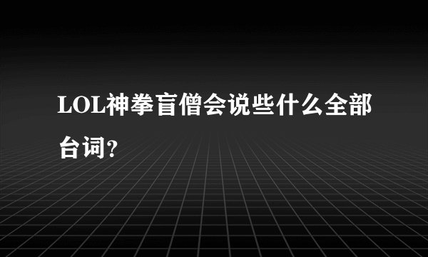 LOL神拳盲僧会说些什么全部台词？