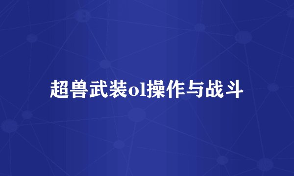 超兽武装ol操作与战斗