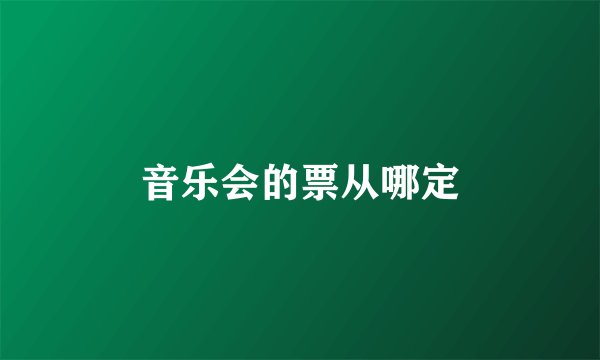 音乐会的票从哪定