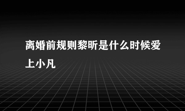 离婚前规则黎昕是什么时候爱上小凡