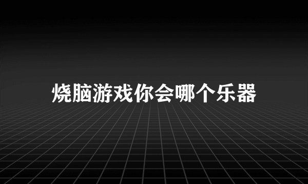 烧脑游戏你会哪个乐器