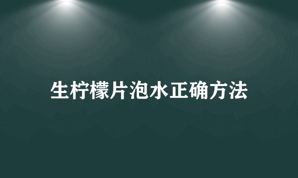 生柠檬片泡水正确方法