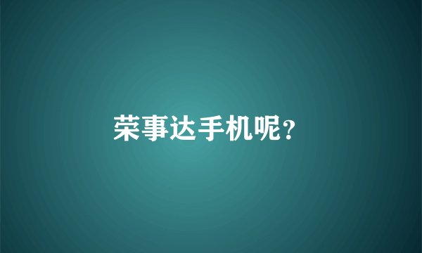 荣事达手机呢？