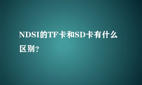 NDSI的TF卡和SD卡有什么区别？