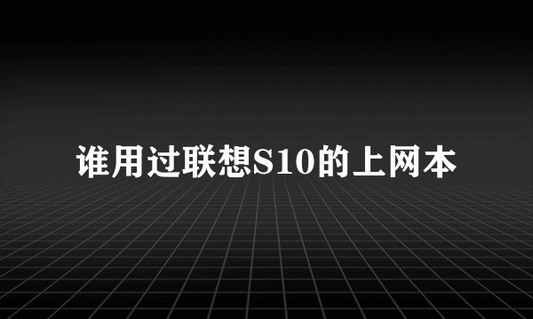 谁用过联想S10的上网本