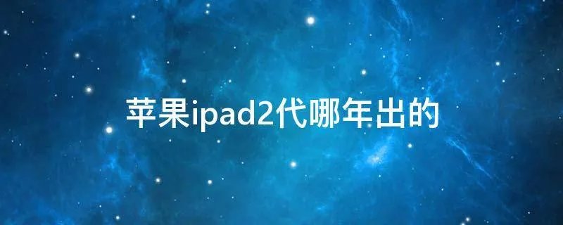苹果ipad2代哪年出的