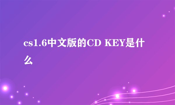 cs1.6中文版的CD KEY是什么