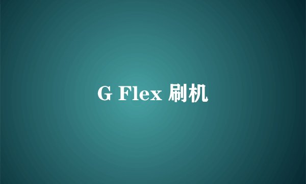 G Flex 刷机