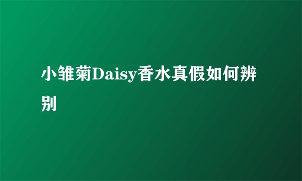 小雏菊Daisy香水真假如何辨别