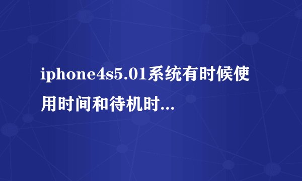 iphone4s5.01系统有时候使用时间和待机时间一样 在那时候手机掉电特别快 ...