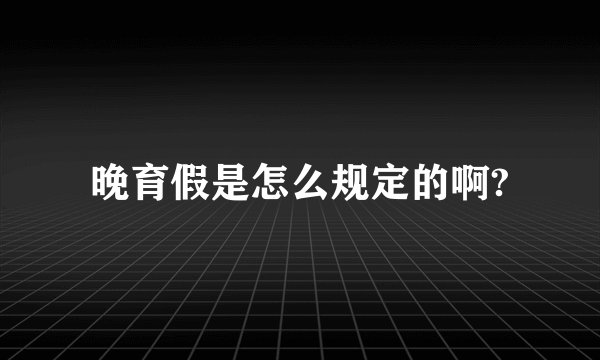 晚育假是怎么规定的啊?