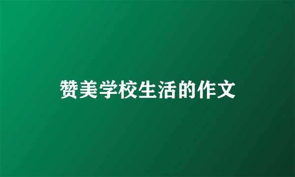 赞美学校生活的作文
