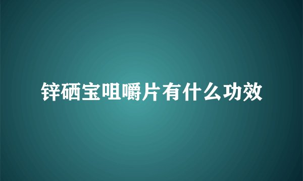 锌硒宝咀嚼片有什么功效
