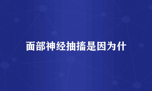 面部神经抽搐是因为什