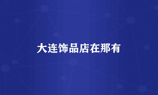 大连饰品店在那有