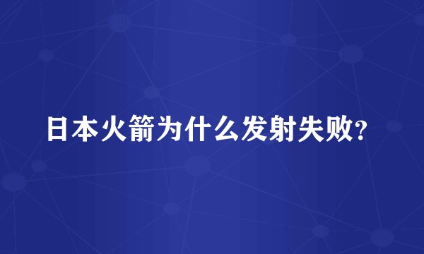 日本火箭为什么发射失败？