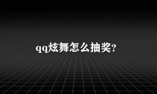 qq炫舞怎么抽奖？