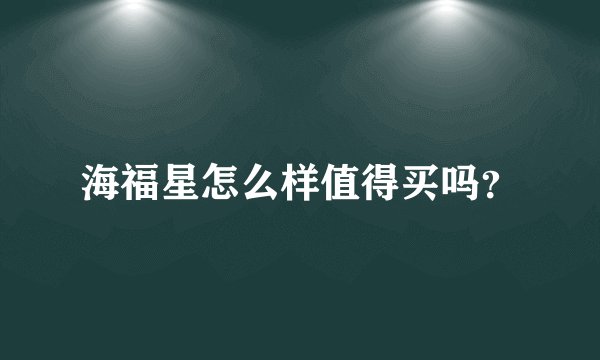海福星怎么样值得买吗？